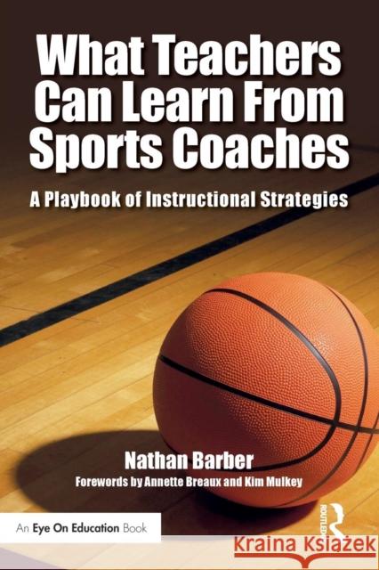 What Teachers Can Learn From Sports Coaches: A Playbook of Instructional Strategies Barber, Nathan 9780415738279 Routledge - książka