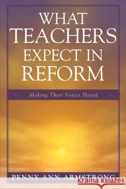 What Teachers Expect in Reform: Making Their Voices Heard Armstrong, Penny Ann 9781578867202 Rowman & Littlefield Education - książka