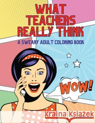 What Teachers Really Think; A Sweary Adult Coloring Book Josephine's Papers 9781088081907 Jody Nelson - książka
