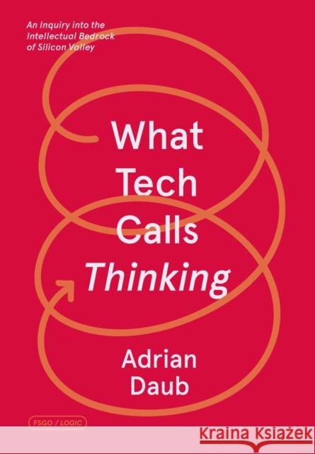 What Tech Calls Thinking: An Inquiry Into the Intellectual Bedrock of Silicon Valley Daub, Adrian 9780374538644 Fsg Originals - książka