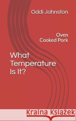 What Temperature Is It?: Oven Cooked Pork Oddi Johnston 9781718179462 Independently Published - książka