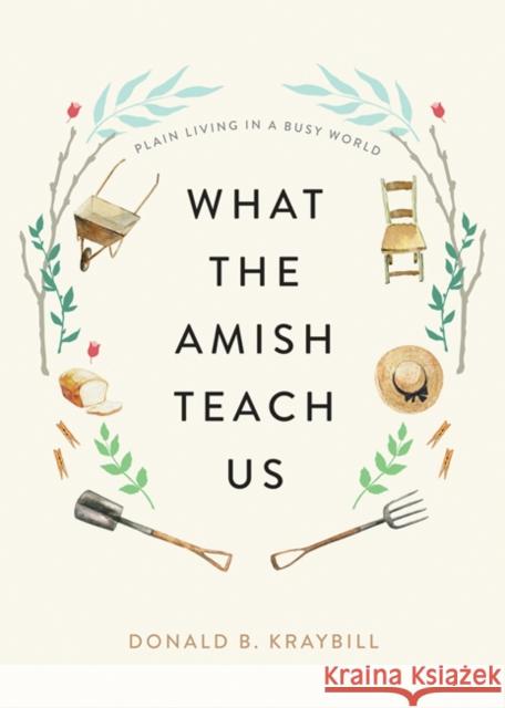What the Amish Teach Us: Plain Living in a Busy World Donald B. (Distinguished Professor and Senior Fellow, Elizabethtown College) Kraybill 9781421442174 Johns Hopkins University Press - książka