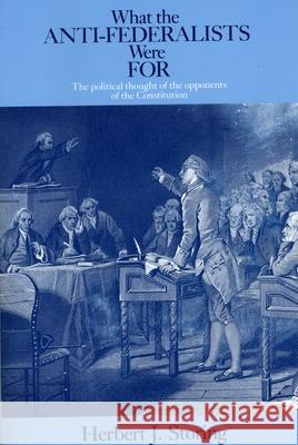 What the Anti-Federalists Were for: The Political Thought of the Opponents of the Constitution Storing, Herbert J. 9780226775746 University of Chicago Press - książka