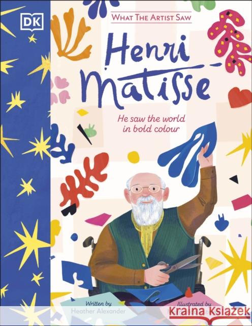 What the Artist Saw Henri Matisse Heather Alexander 9780241717158 Dorling Kindersley Ltd - książka