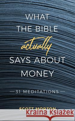 What the Bible Actually Says About Money: 31 Meditations Morton, Scott 9781946453600 Outreach, Inc (DBA Equip Press) - książka