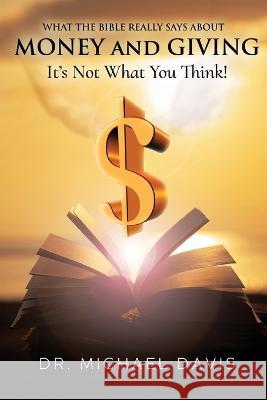 What the bible really says about Money and Giving: It's Not What You Think! Mike Davis 9781685470722 Wordhouse Book Publishing - książka