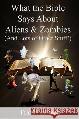 What the Bible Says About Aliens and Zombies: (And Lots of Other Stuff!) Andreen, Franklin J. 9781542856638 Createspace Independent Publishing Platform - książka