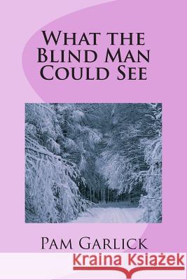 What the Blind Man Could See Pam Garlick 9781515280767 Createspace - książka