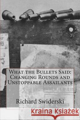 What the Bullets Said: Changing Rounds and Unstoppable Assailants Richard M. Swiderski 9781490377759 Createspace - książka