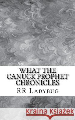 What The Canuck Prophet Chronicles Ladybug, R. R. 9781545053942 Createspace Independent Publishing Platform - książka