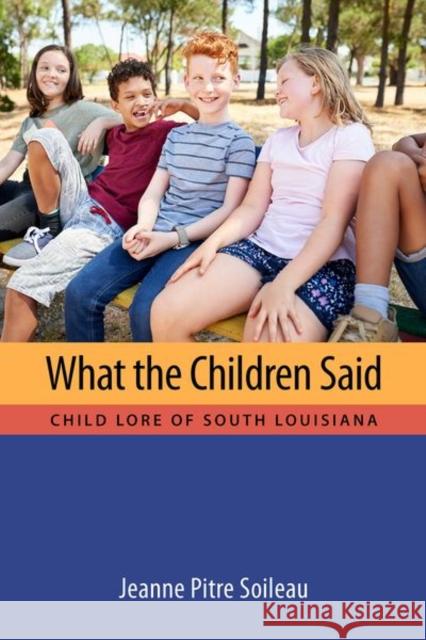 What the Children Said: Child Lore of South Louisiana Jeanne Pitre Soileau 9781496835734 University Press of Mississippi - książka