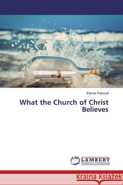 What the Church of Christ Believes Pascual, Elymar 9783659573644 LAP Lambert Academic Publishing - książka