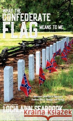 What the Confederate Flag Means to Me: Americans Speak Out in Defense of Southern Honor, Heritage, and History Lochlainn Seabrook 9781943737956 Sea Raven Press - książka