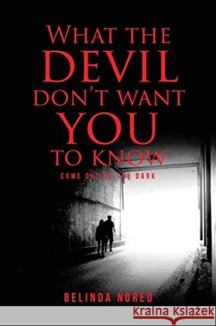 What the Devil Don't Want You to Know: Come Out of the Dark Belinda Nored 9781647736248 Trilogy Christian Publishing - książka