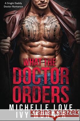 What the Doctor Orders: A Single Daddy Doctor Romance Ivy Wonders 9781648081033 Blessings for All, LLC - książka