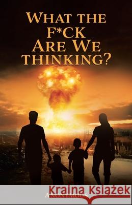 What the F*ck are we Thinking? Anonymous 9780228852551 Tellwell Talent - książka