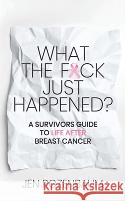 What the F*ck Just Happened? A Survivors Guide to Life After Breast Cancer. Jen Rozenbaum 9781948604154 J. Fox Press - książka