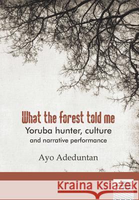 What the forest told me: Yoruba hunter, culture and narrative performance Adeduntan, Ayo 9781920033415 Nisc (Pty) Ltd - książka