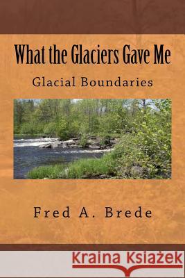 What the Glaciers Gave Me Fred a. Brede 9781492275695 Createspace - książka