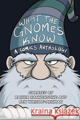 What the Gnomes Know: A Comics Anthology Rainer Kannenstine Ben Wright-Heuman Kelci Crawford 9780999643273 Canonwrite Productions - książka