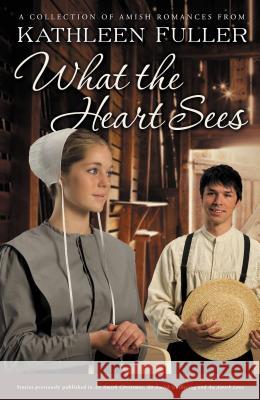 What the Heart Sees: A Collection of Amish Romances Kathleen Fuller 9781595549198 Thomas Nelson Publishers - książka
