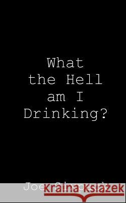 What the Hell am I Drinking? Sixpack, Joe 9781463789817 Createspace - książka