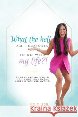 What The Hell Am I Supposed To Do With My Life?!: A fun and friendly guide to finding your magic, your purpose and yo' self! Chong, Krystal 9781539676621 Createspace Independent Publishing Platform - książka
