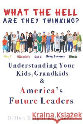 What the Hell Are They Thinking?: Understanding Your Kids, Grandkids & America's Future Leaders Dillon Knight Kalkhurst 9781072073024 Independently Published - książka