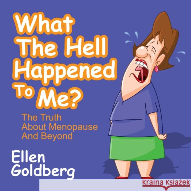 What the Hell Happened to Me?: The Truth about Menopause and Beyond: The Truth about Menopause and Beyond Goldberg, Ellen 9781722500344 G&D Media - książka