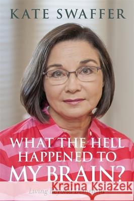 What the Hell Happened to My Brain?: Living Beyond Dementia Kate Swaffer 9781849056083 Jessica Kingsley Publishers Ltd - książka