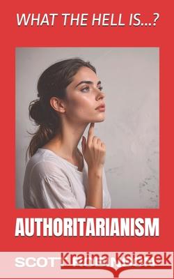 What the Hell Is...?: Authoritarianism Scott Robinson 9798332967740 Independently Published - książka