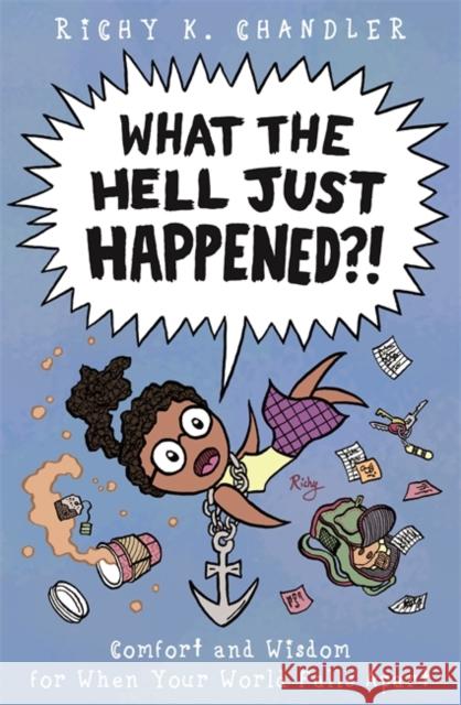 What the Hell Just Happened?!: Comfort and Wisdom for When Your World Falls Apart Richy K. Chandler 9781785925122 Jessica Kingsley Publishers - książka