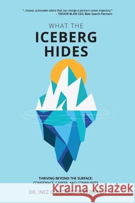 What the Iceberg Hides - Thriving Beyond the Surface: Confidence, Career, and Community Inez Gonz?le Brenda Vaca Eduardo Cumplido 9781961717381 Riot of Roses Publishing House LLC - książka