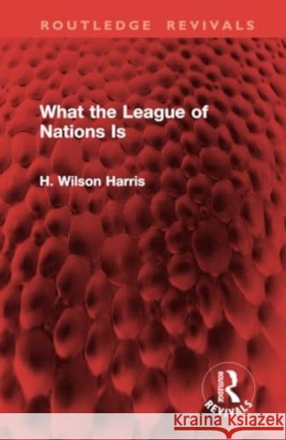 What the League of Nations Is H. Wilson Harris 9781032948522 Routledge - książka