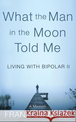 What the Man in the Moon Told Me: Living With Bipolar II A Memoir Osborn, Alice 9781537512297 Createspace Independent Publishing Platform - książka