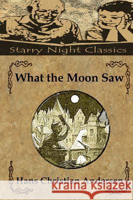 What the Moon Saw Hans Christian Andersen Richard S. Hartmetz 9781482707434 Createspace - książka