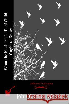 What the Mother of a Deaf Child Ought to Know John Dutton Wright 9781519209320 Createspace Independent Publishing Platform - książka