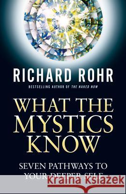 What the Mystics Know: Seven Pathways to Your Deeper Self Richard Rohr 9780824599652 Crossroad Publishing Co ,U.S. - książka