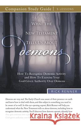 What the New Testament Tells Us About Demons Study Guide: How To Recognize Demonic Activity and How To Exercise Your God-Given Authority Over Demons Rick Renner 9781680316131 Harrison House - książka