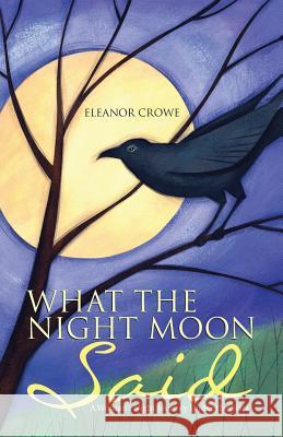 What The Night Moon Said: A Woman's Night Journey Under the Stars Crowe, Eleanor 9781491779804 iUniverse - książka