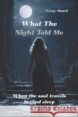 What the Night Told Me: When the soul travels beyond sleep Ouari, Samy 9798262840854 Independently Published - książka