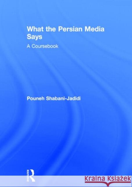 What the Persian Media Says: A Coursebook Pouneh Shabani-Jadidi 9781138825550 Routledge - książka