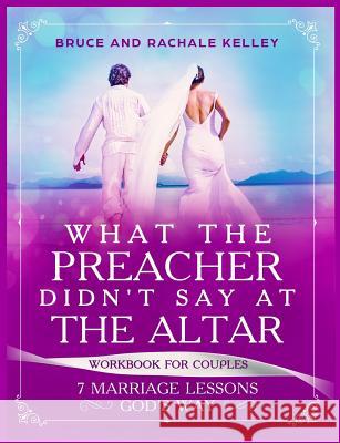 What the Preacher Didn't Say at the Altar: 7 Marriage Lessons Gods Way: Workbook for Couples Rachale Kelley Bruce Kelley 9781732844407 Rachale Kelley - książka