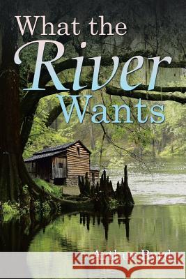 What the River Wants Arthur Byrd 9781532008238 iUniverse - książka