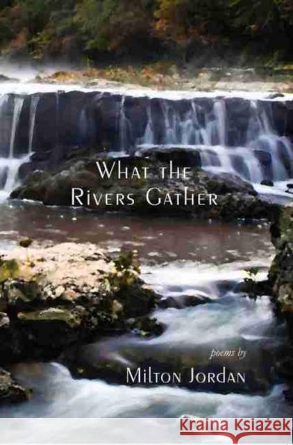 What the Rivers Gather: Selected Poems Milton Jordan 9781622883134 Stephen F. Austin University Press - książka