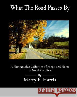 What The Road Passes By: A Photgraphic Collection of People and Places in NC Harris, Marty P. 9781500853853 Createspace - książka