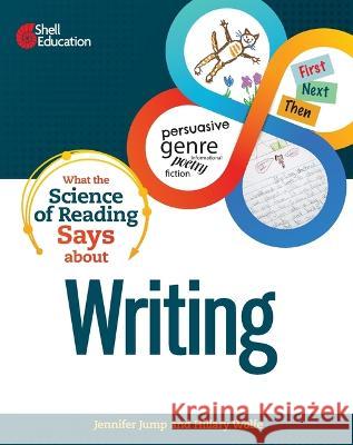 What the Science of Reading Says about Writing Jennifer Jump, Hillary Wolfe 9781087696713 Shell Educational Publishing - książka