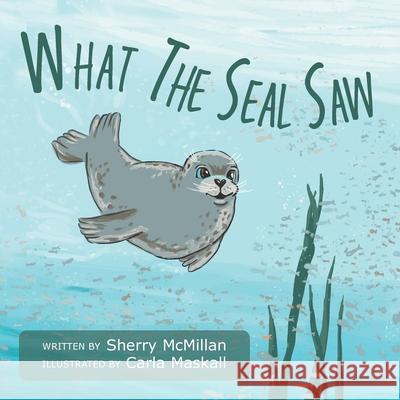 What The Seal Saw Sherry McMillan Carla Maskall 9781039120037 FriesenPress - książka