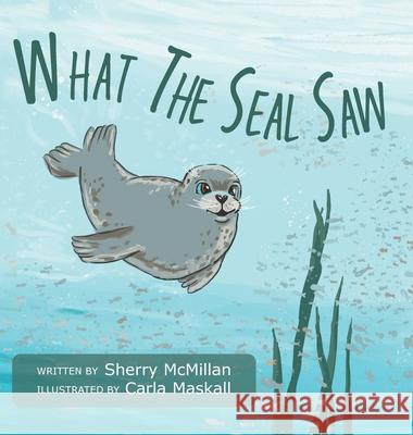 What The Seal Saw Sherry McMillan Carla Maskall 9781039120044 FriesenPress - książka