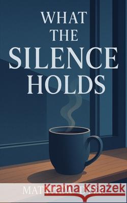 What the Silence Holds Matthew Dyer 9781970775013 Quiet Current Press - książka